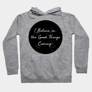 I Believe in the Good Things Coming Hoodie